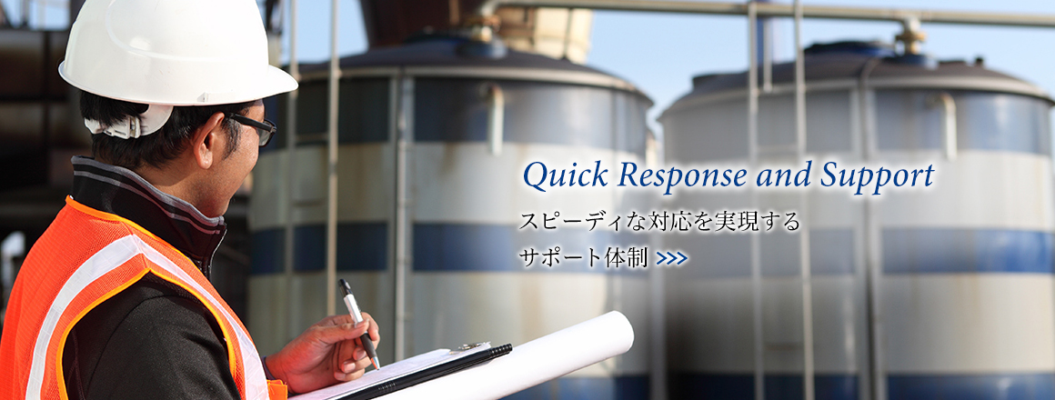 Quick Response and Support スピーディな対応を実現するサポート体制